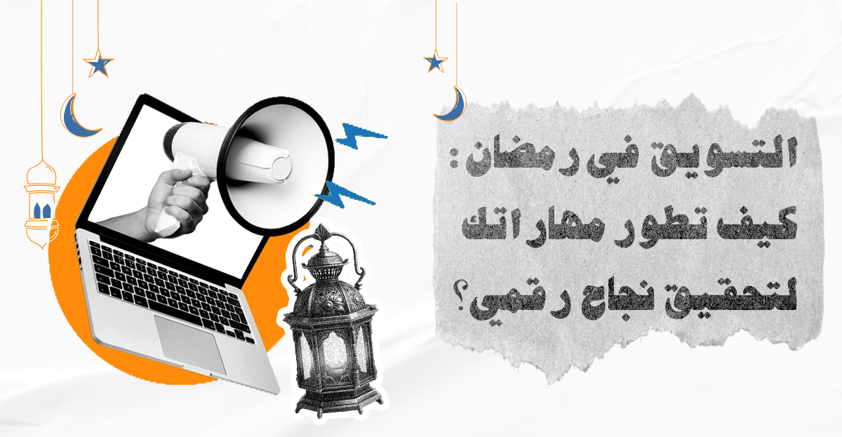 التسويق في رمضان: كيف تطور مهاراتك لتحقيق نجاح رقمي؟