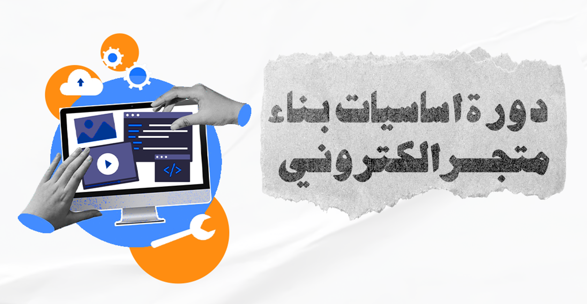 دورة أساسيات بناء متجر إلكتروني لتعلم إنشاء متجر احترافي من الصفر