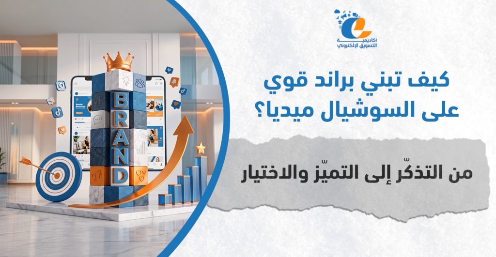 كيف تبني براند قوي على السوشيال ميديا؟ من التذكّر إلى التميّز والاختيار